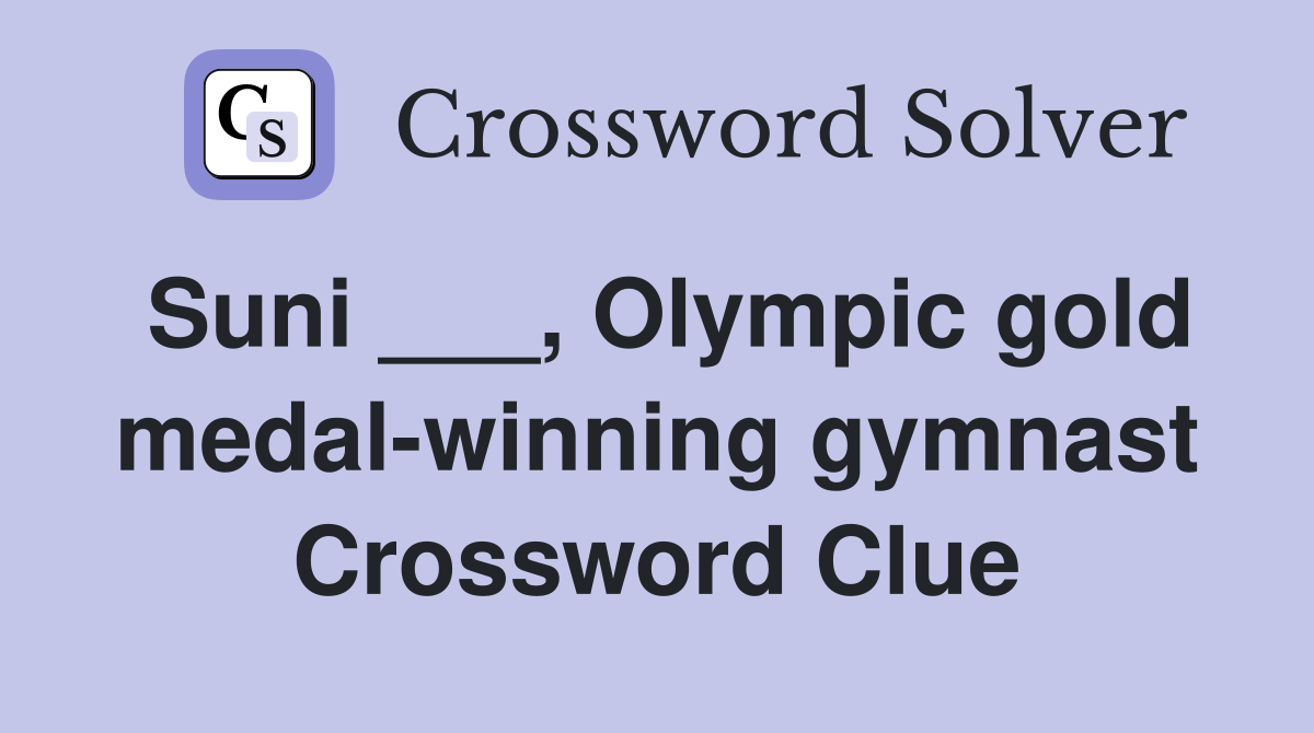 Suni ___, Olympic gold medalwinning gymnast Crossword Clue Answers